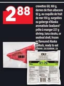 CREVETTES GO, 160 G, DARNES DE THON ALBACORE 92 G, OU COQUILLE DE FRUIT DE MER 150 G, SURGELÉES OU GOBERGE D'ALASKA AROMATISÉE SEAQUEST® PRÊTE À MANGER 227 G | shrimp, tuna steaks, or seafood shell, frozen or flavoured alaska pollock, ready to eat