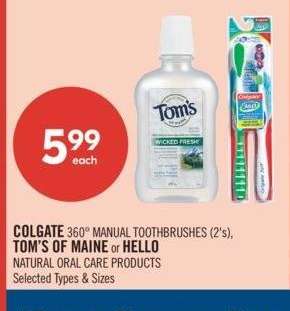 COLGATE 360° MANUAL TOOTHBRUSHES (2's), TOM'S OF MAINE or HELLO NATURAL ORAL CARE PRODUCTS - Selected Types & Sizes